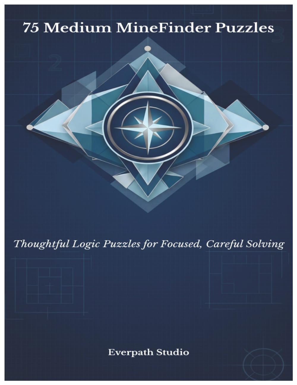 75 Medium MineFinder Puzzles: Thoughtful Logic Puzzles for Focused, Careful Solving (Everpath Studio MineFinder Series)