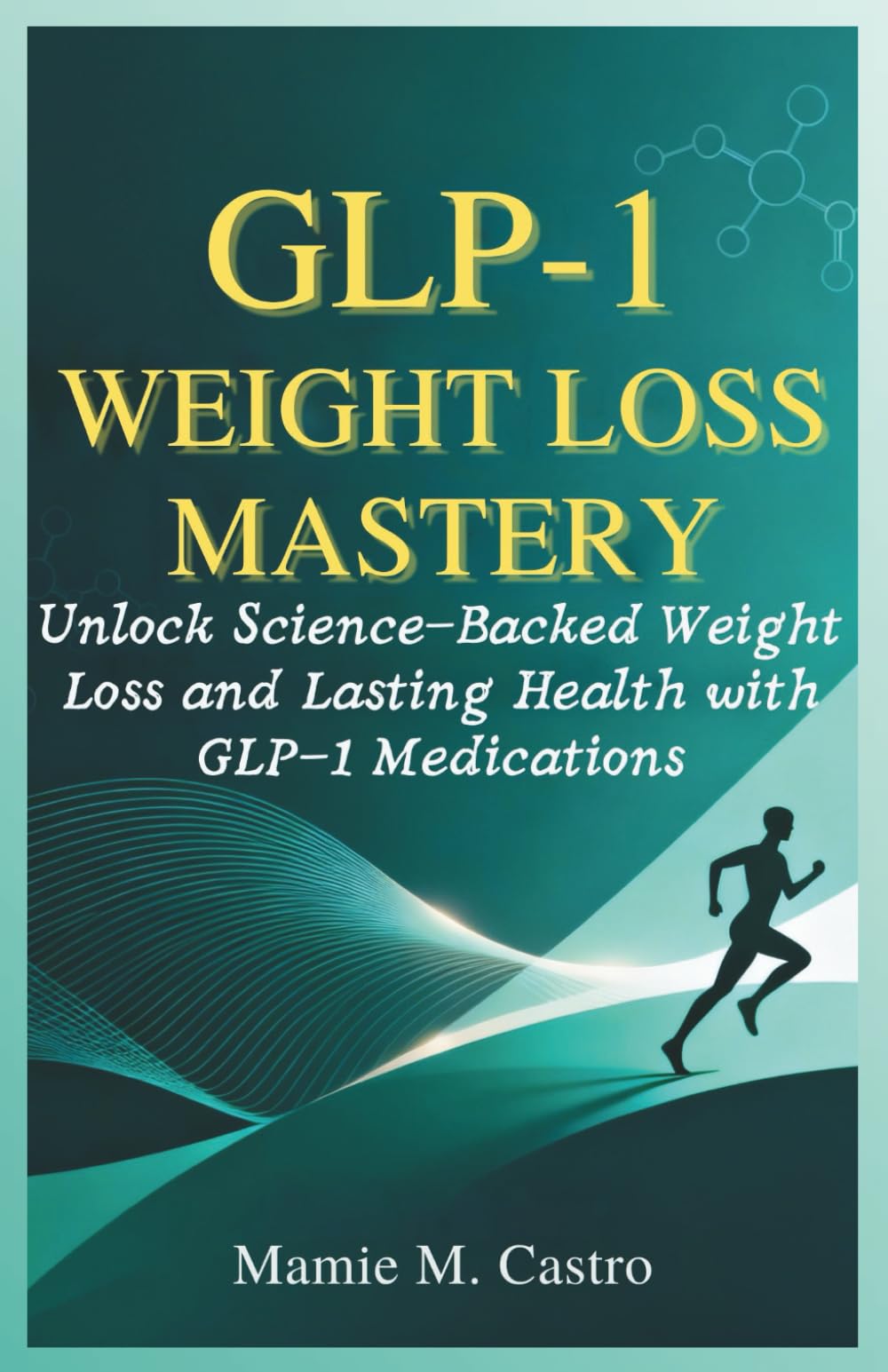 GLP-1 Weight Loss Mastery: Unlock Science-Backed Weight Loss and Lasting Health with GLP-1 Medications