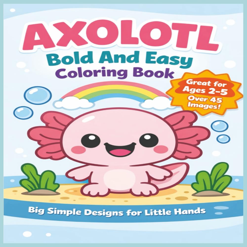 Axolotl Bold And Easy Coloring Book: For Kids Ages 2–5 | 45+ Bold and Easy Axolotl Coloring Pages | Big Simple Designs with Thick Lines for Little ... | 103 Pages | Perfect Gift for Toddlers