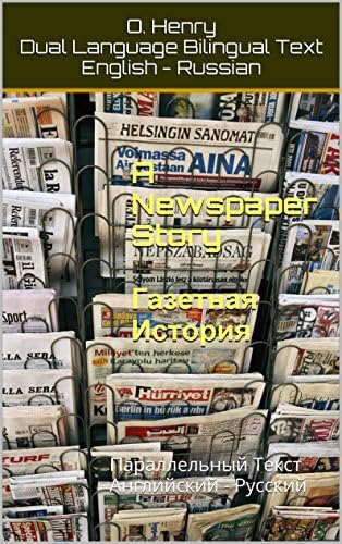 Bilingual Parallel Texts: English (Английский) / Russian (Русский) : A Newspaper Story / Газетная История: Dual Language - Параллельный Текст