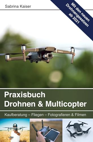 Praxisbuch Drohnen &amp; Multicopter: Kaufberatung - Fliegen - Fotografieren &amp; Filmen