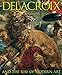 Delacroix: and the Rise of Modern Art