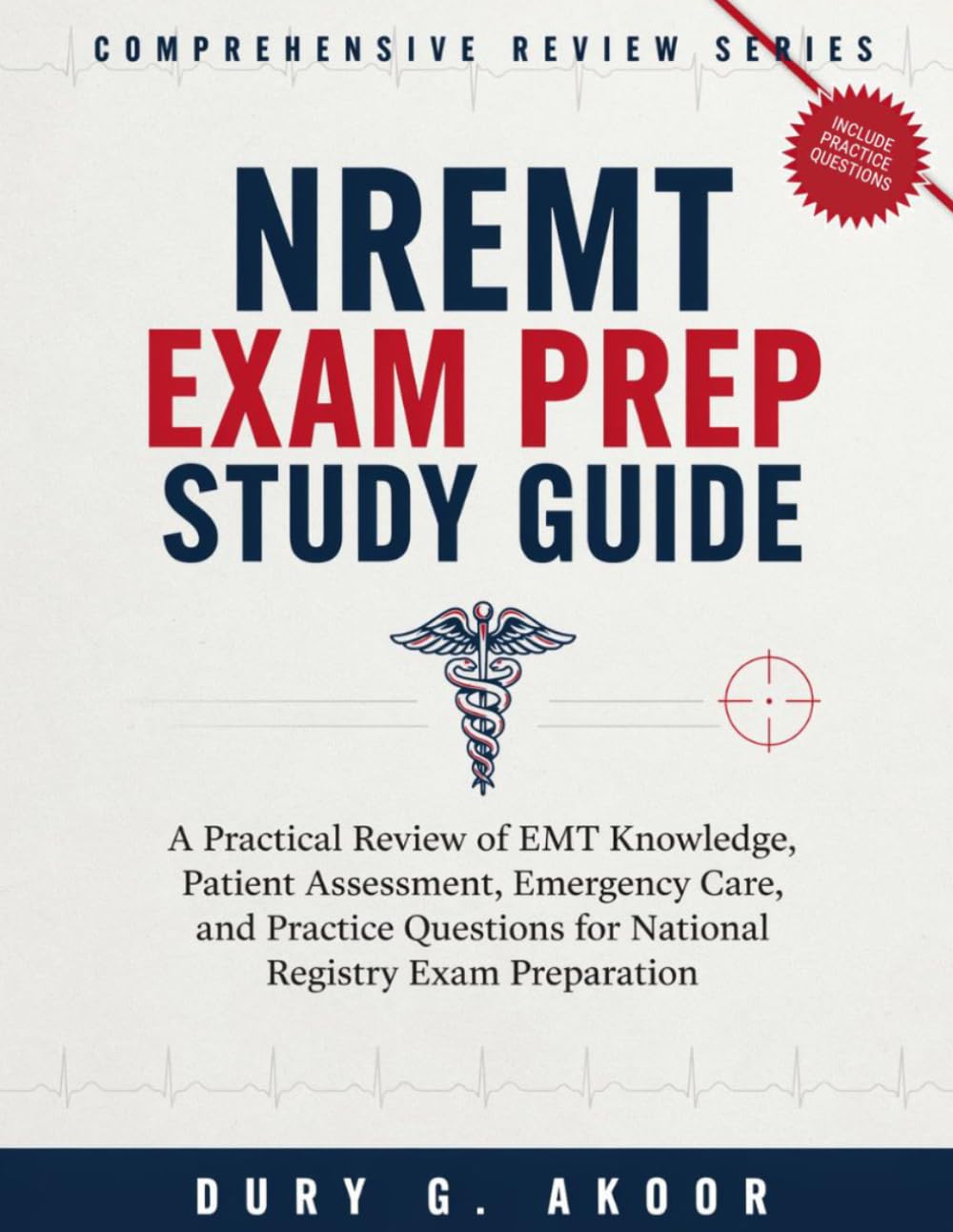 NREMT Exam Prep Study Guide: A Practical Review of EMT Knowledge, Patient Assessment, Emergency Care, and Practice Questions for National Registry Exam Preparation