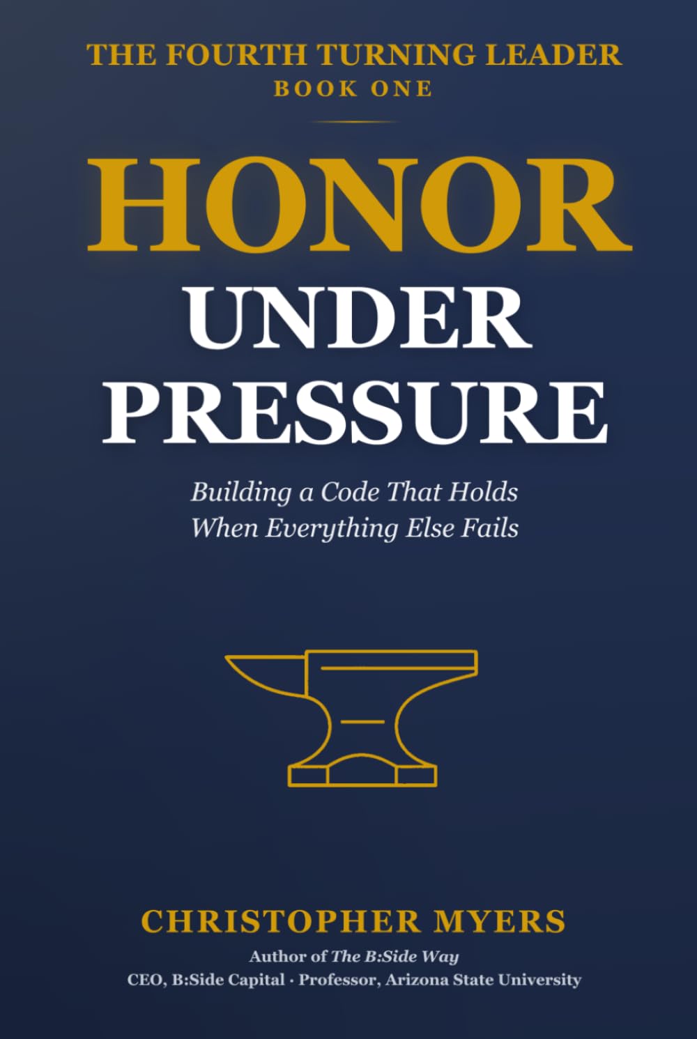 Honor Under Pressure: Building a Code That Holds When Everything Else Fails (The Fourth Turning Leader)