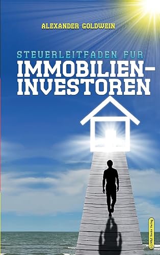 Steuerleitfaden für Immobilieninvestoren: Der ultimative Steuerratgeber für Privatinvestitionen in Wohnimmobilien (Goldwein Immobilien- &amp; Finanzratgeber)