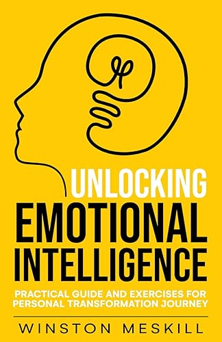 Unlocking Emotional Intelligence Practical Guide and Exercises for Personal Transformation Journey (Emotional Resilience)