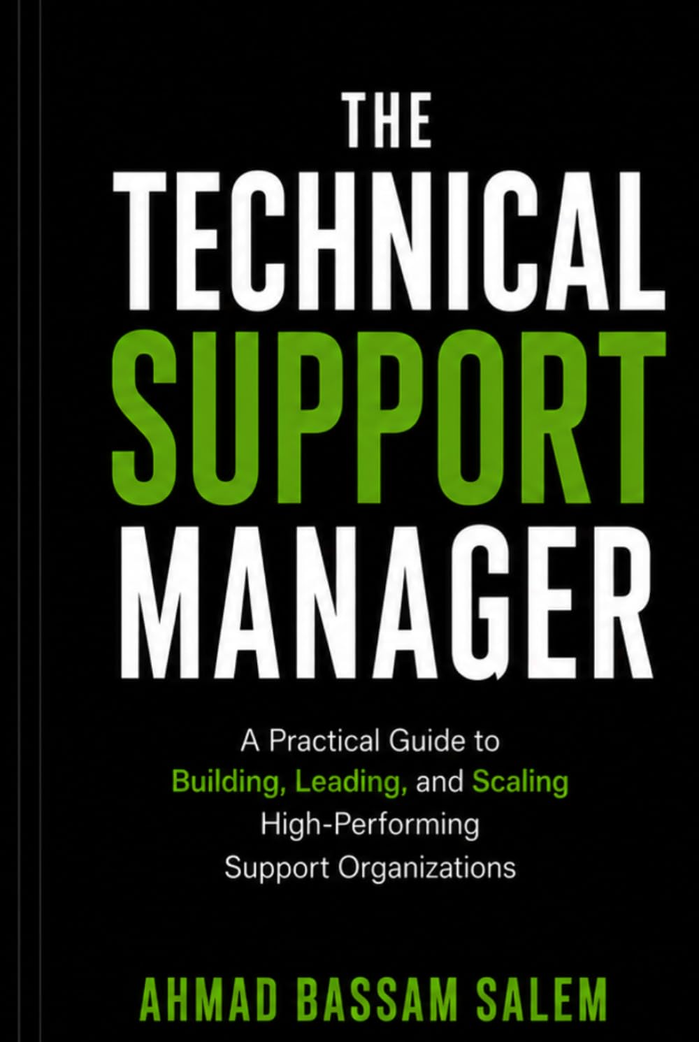 The Technical Support Manager: A Practical Guide to Building, Leading, and Scaling High-Performing Support Organizations
