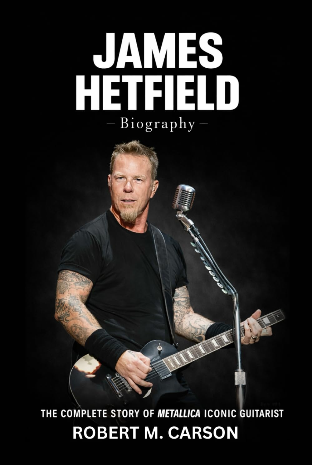 James Hetfield Biography: The Complete Story of Metallica Iconic Guitarist