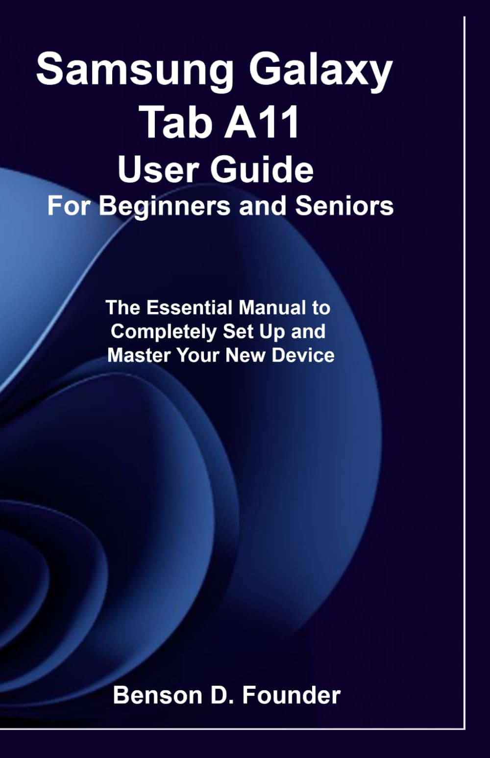 Samsung Galaxy Tab A11 User Guide For Beginners and Seniors: The Essential Manual to Completely Set Up and Master Your New Device