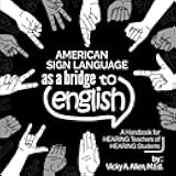 American Sign Language as a Bridge to English: A Handbook for HEARING Teachers of HEARING students