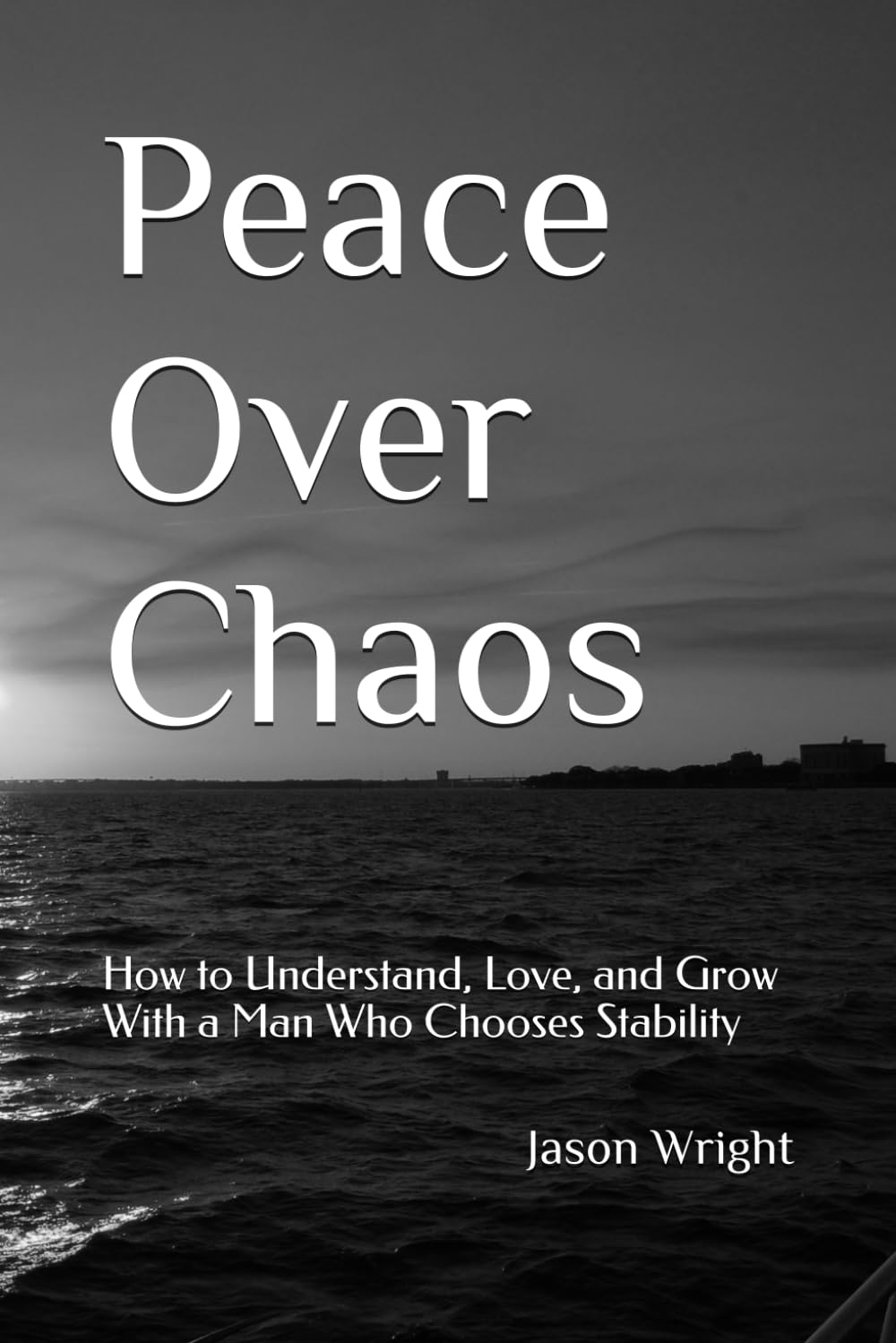 Peace Over Chaos: How to Understand, Love, and Grow With a Man Who Chooses Stability