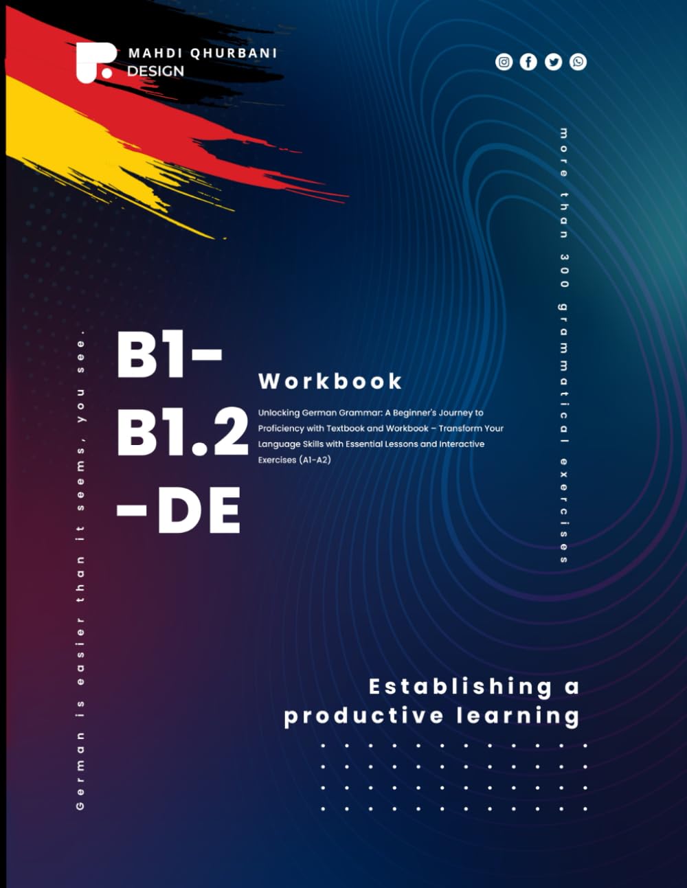 Unlocking German Grammar: A Beginner's Journey to Proficiency with Textbook and Workbook - Transform Your Language Skills with Essential Lessons and Interactive Exercises (B1-B1.2)