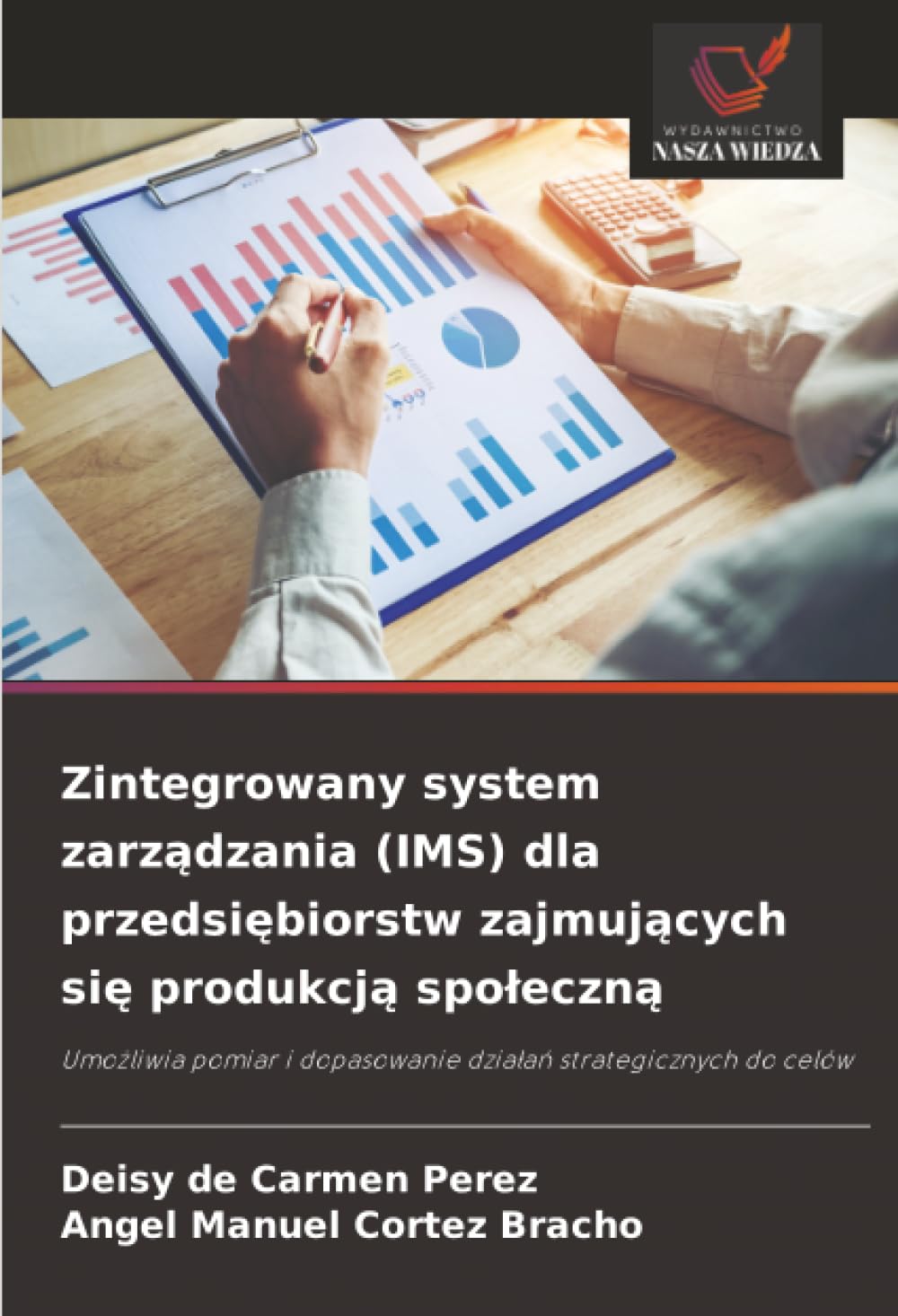 Zintegrowany system zarządzania (IMS) dla przedsiębiorstw zajmujących się produkcją spoleczną: Umo¿liwia pomiar i dopasowanie dzia¿a¿ strategicznych do celów