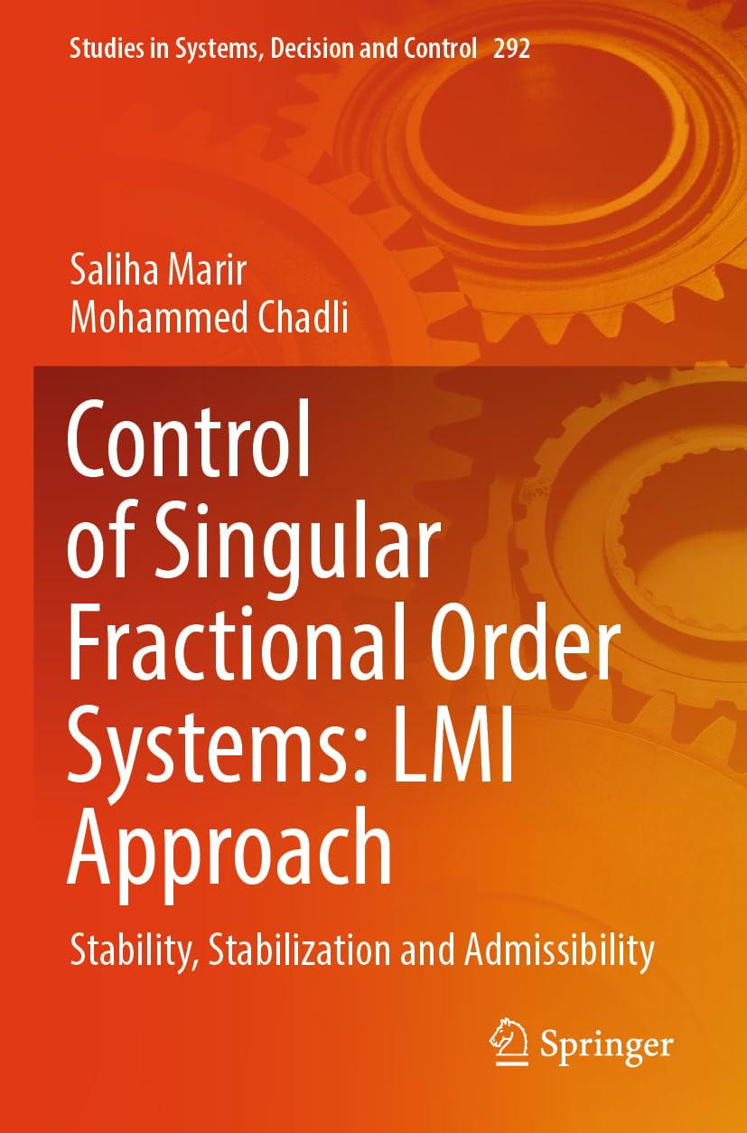 Control of Singular Fractional Order Systems: LMI Approach: Stability, Stabilization and Admissibility (Studies in Systems, Decision and Control, 292)