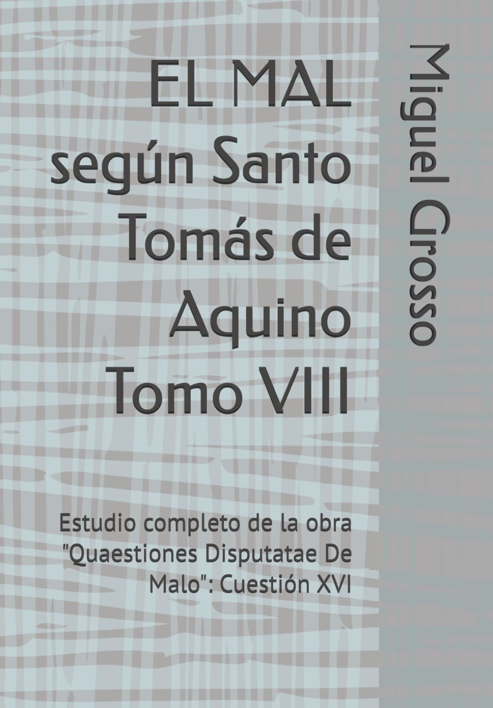 EL MAL según Santo Tomás de Aquino Tomo VIII: Estudio completo de la obra "Quaestiones Disputatae De Malo": Cuestión XVI (La Sabiduría Tomista: reflexiones sobre el mal)