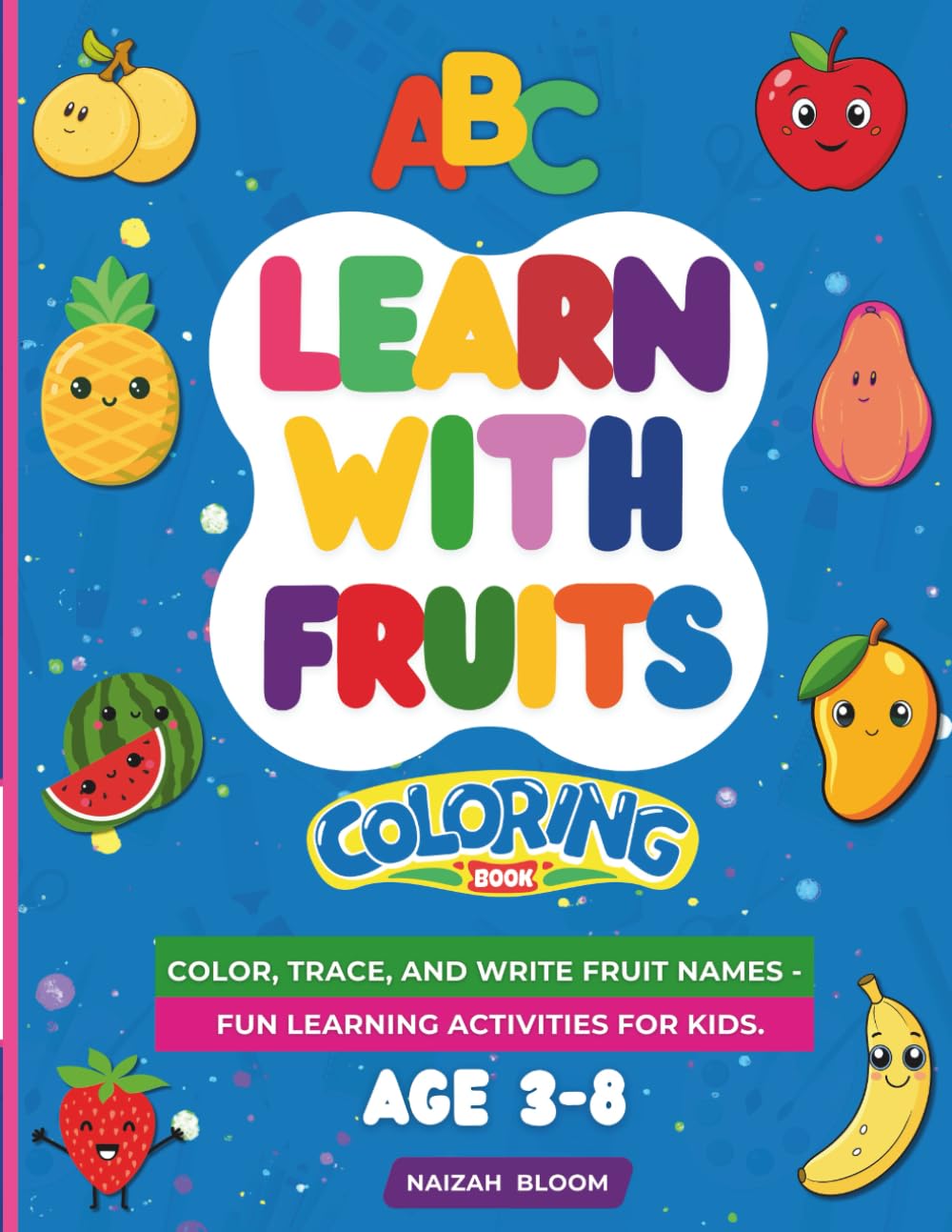 LEARN WITH FRUITS COLORING BOOK: Color, Trace, And Write Fruit Names -Fun Learning Activities For Kids. Age 3-8