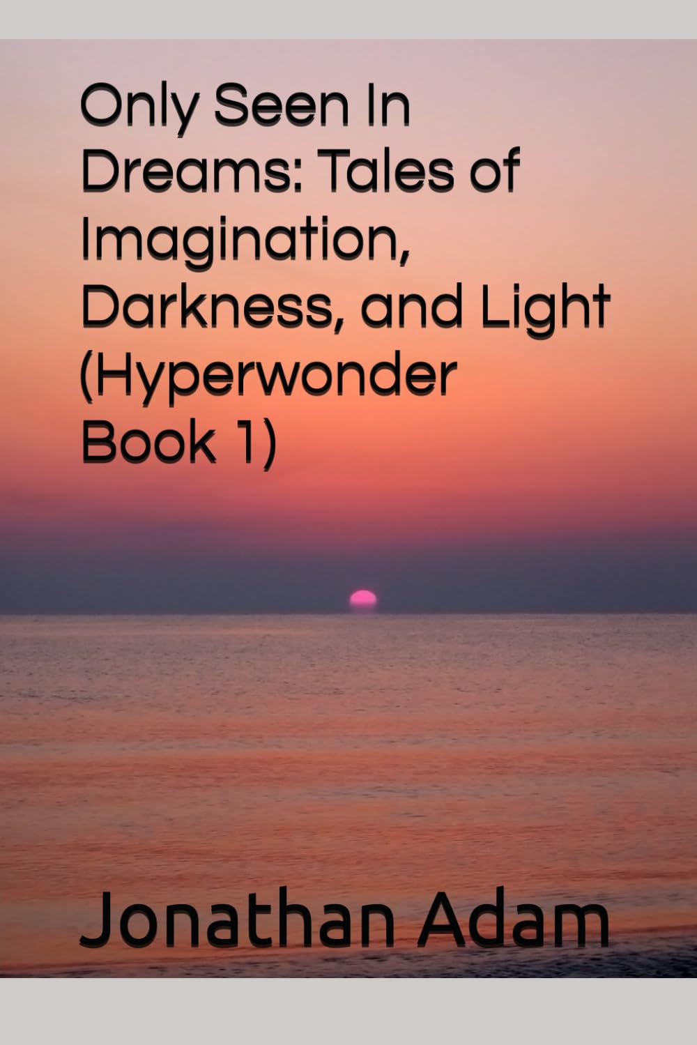 Only Seen In Dreams: Tales of Imagination, Darkness, and Light (Hyperwonder Book 1)