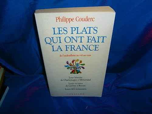 Les plats qui ont fait la France: De l'andouillette au vol-au-vent, leur histoire de Charlemagne à Mitterrand, leurs recettes de Carême à Bocuse, leurs 400 restaurants
