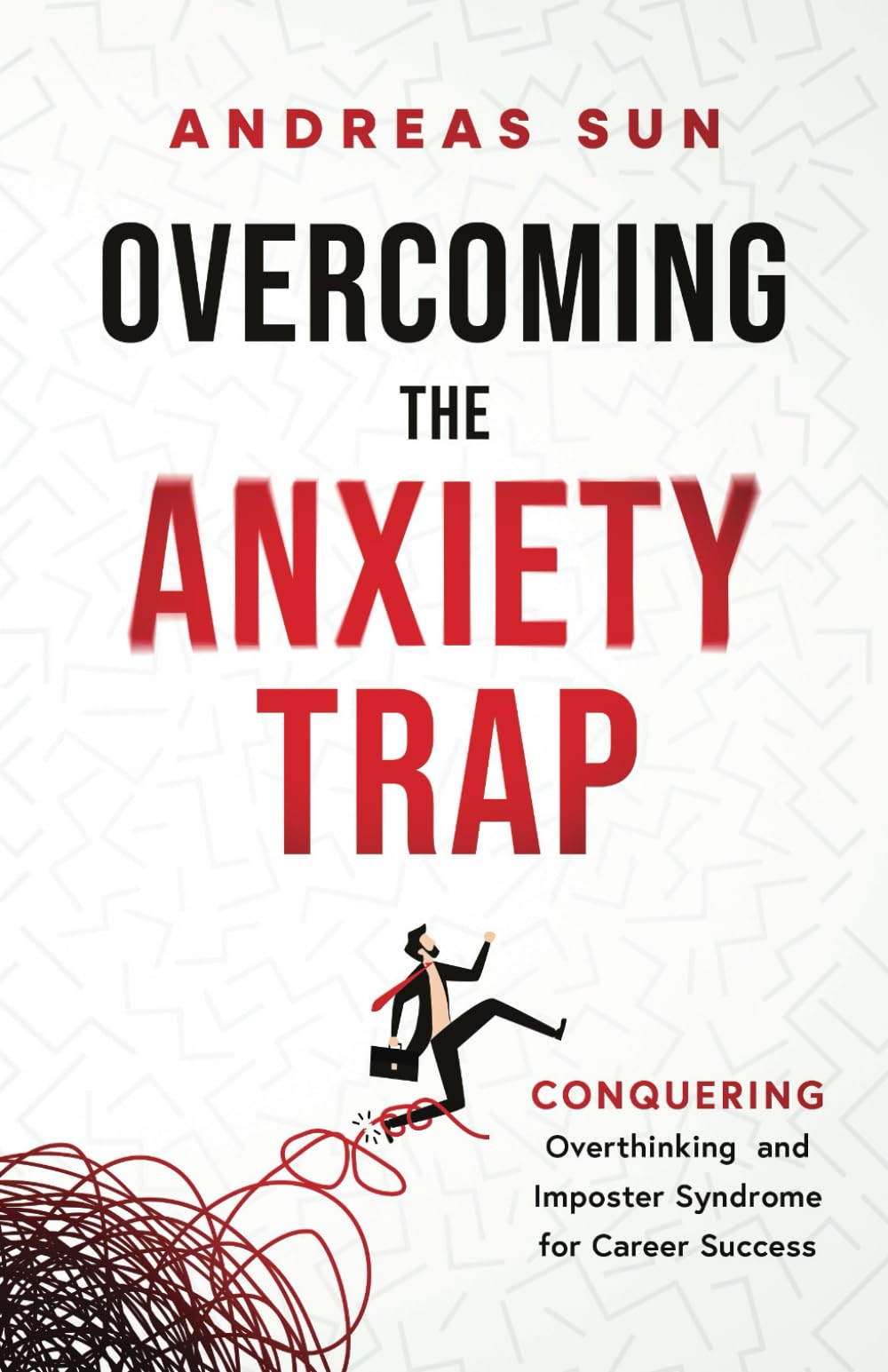 Overcoming the Anxiety Trap: Conquering Overthinking and Imposter Syndrome for Career Success (Anxiety Breakthrough)
