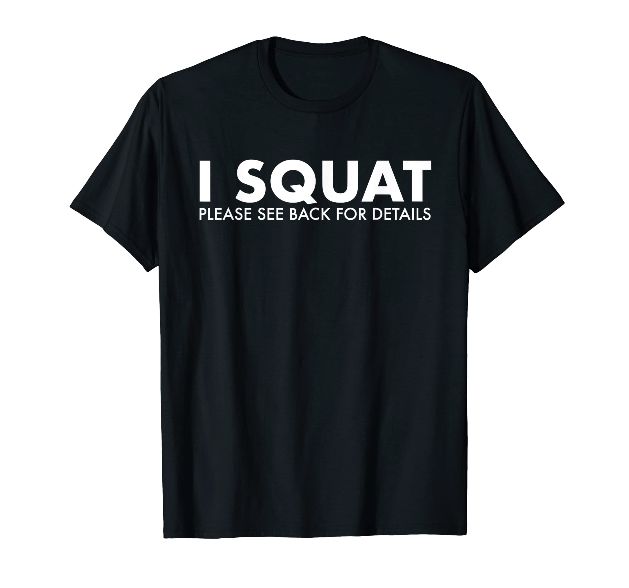 I Squat Please See Back For Details TeeI Squat Please See Back For Details Gym Workout Fitness T-Shirt