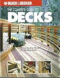 The Complete Guide to Decks : A Step-by-Step Manual for Building Decks (Black & Decker Complete Guide)