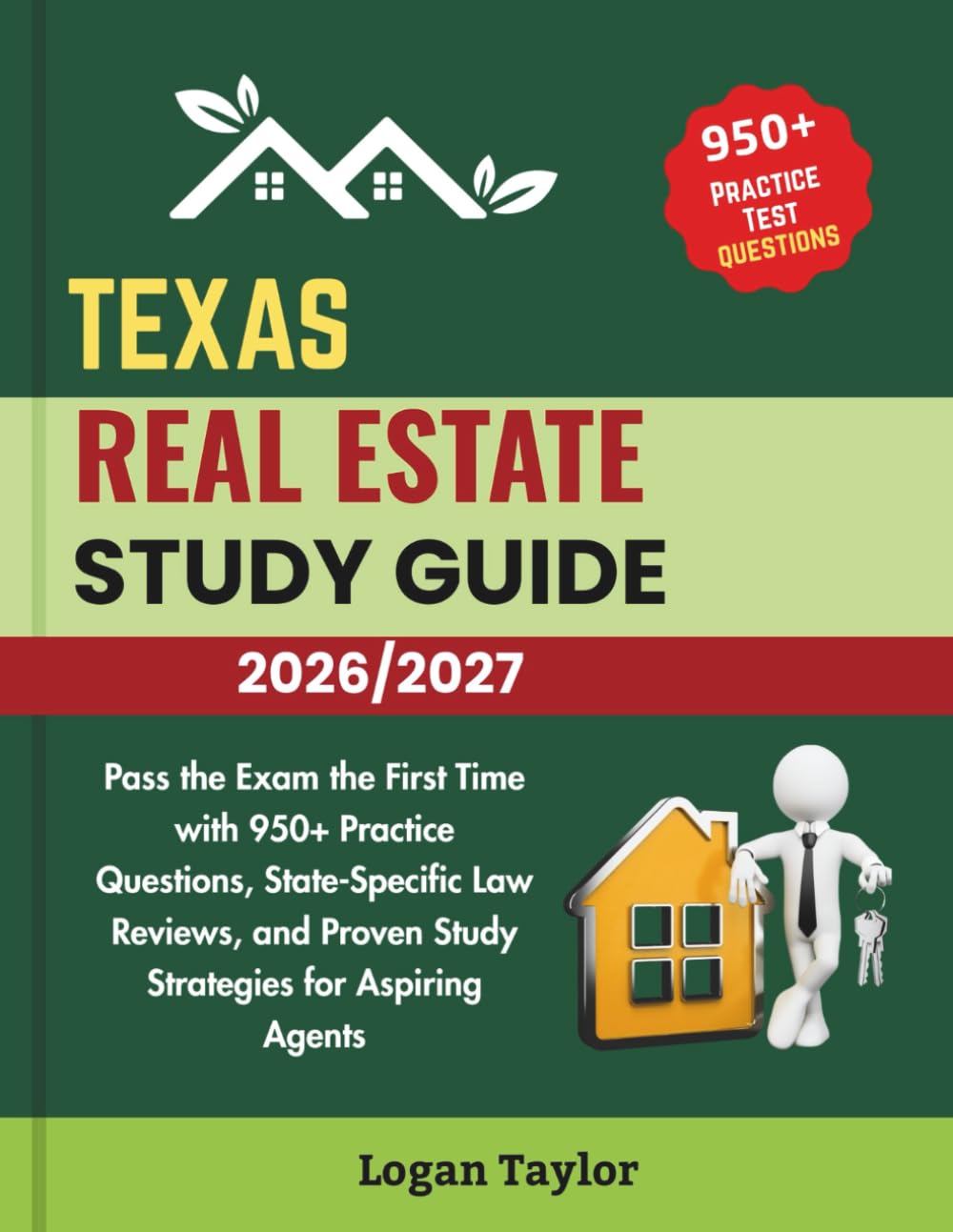 TEXAS REAL ESTATE STUDY GUIDE 2026/2027: Pass the Exam the First Time with 950+ Practice Questions, State-Specific Law Reviews, and Proven Study Strategies for Aspiring Agents