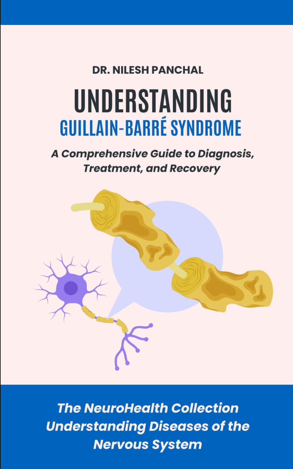 Understanding Guillain-Barré Syndrome: A Comprehensive Guide to Diagnosis, Treatment, and Recovery (The NeuroHealth Collection: Understanding Diseases of the Nervous System)