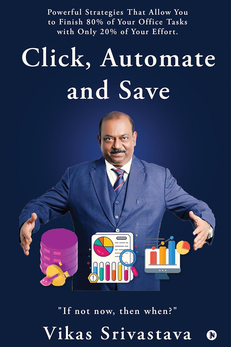 Click, Automate and Save: Powerful Strategies That Allow You to Finish 80% of Your Office Tasks With Only 20% of Your Effort.
