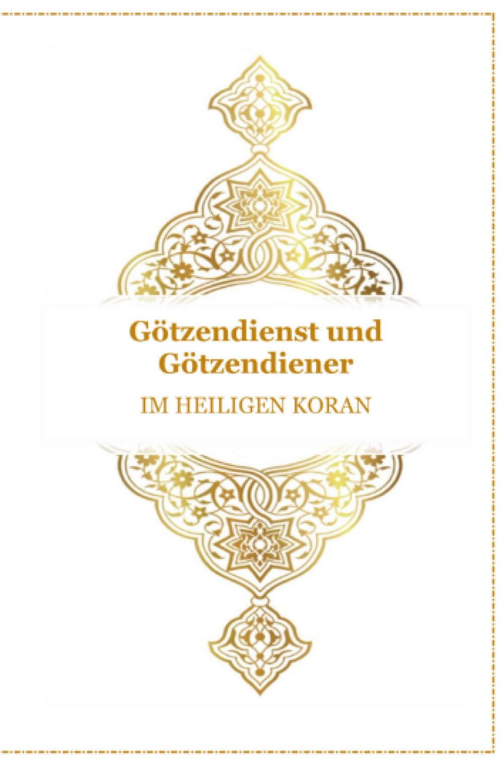 Götzendienst und Götzendiener - Im Heiligen Koran: Arabisch , Deutsch und Transkription
