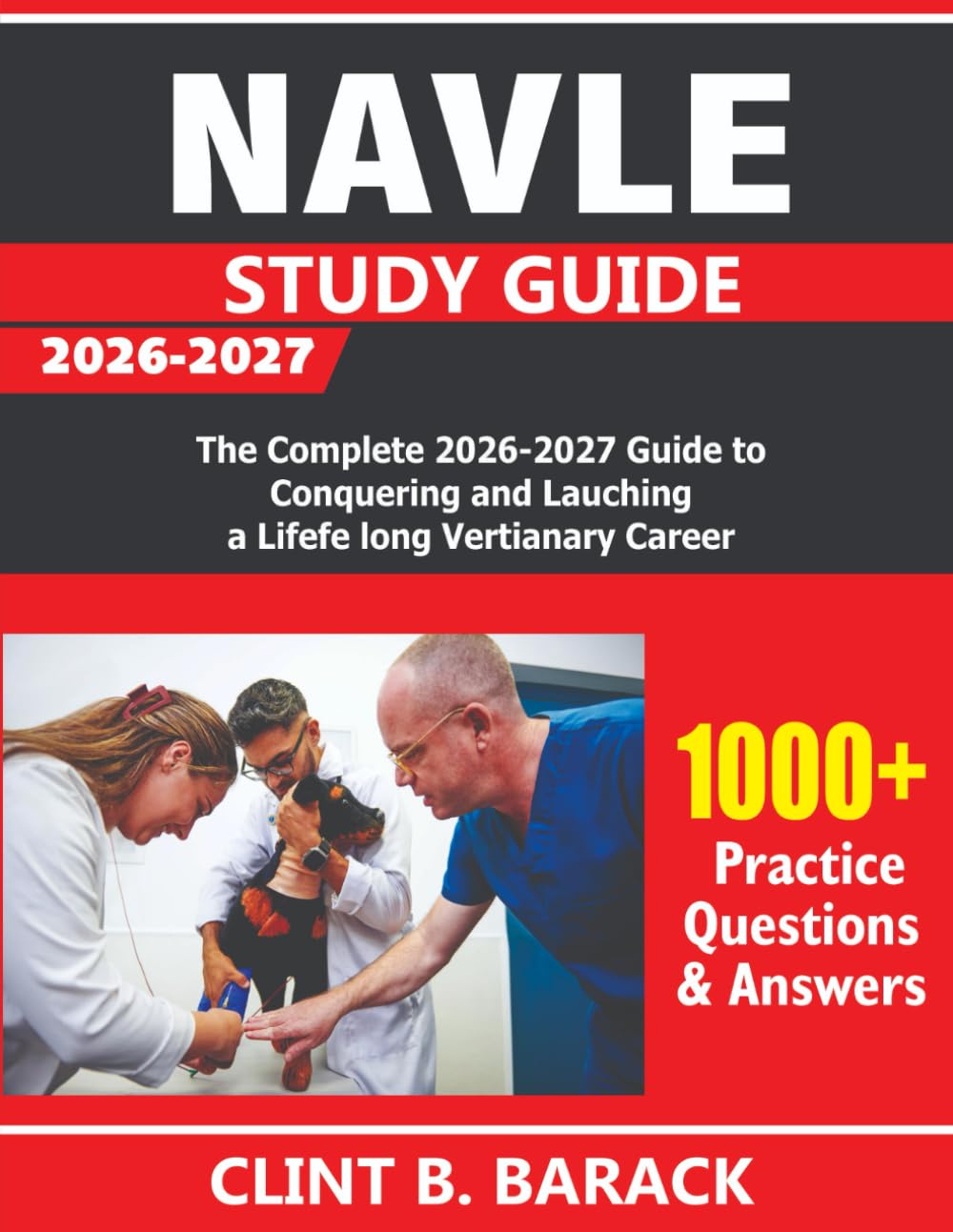 NAVLE STUDY GUIDE 2026-2027: The Complete 2026-2027 Guide to Conquering and Launching a Lifelong Veterinary Career