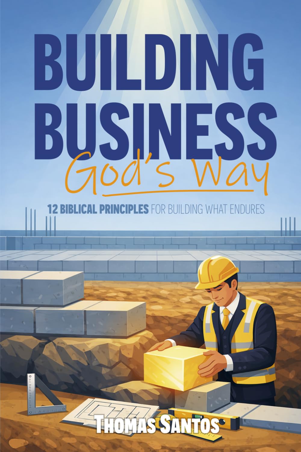 Building Business God's Way: 12 Biblical Principles for building what endures