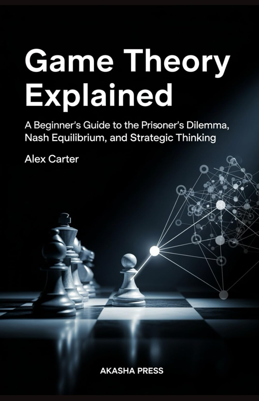 Game Theory Explained: A Beginner's Guide to the Prisoner's Dilemma, Nash Equilibrium, and Strategic Thinking