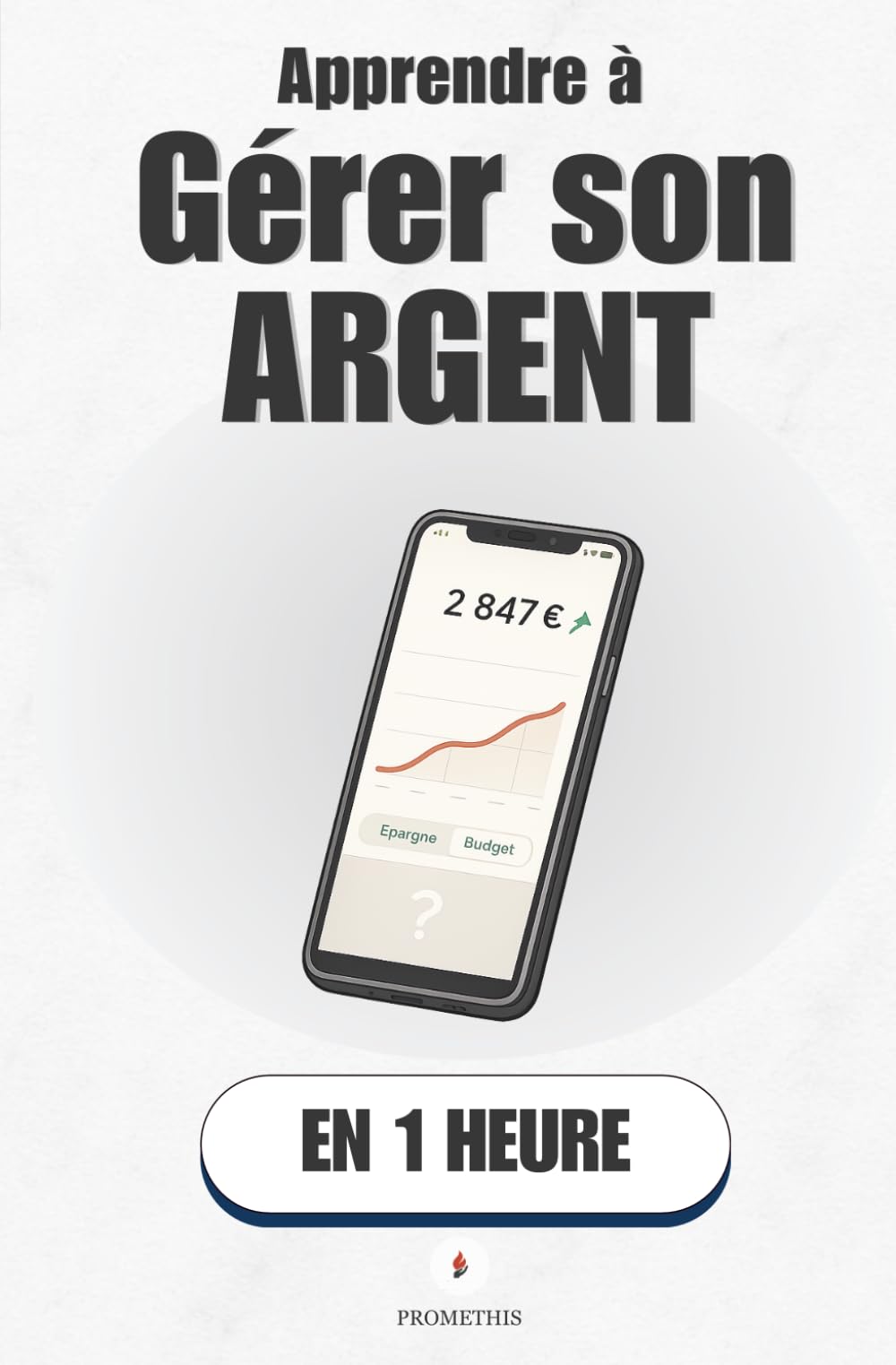 Apprendre à gérer son argent, en 1 heure: Reprends le contrôle de ton argent, une bonne décision à la fois (Promethis - Développement personnel)