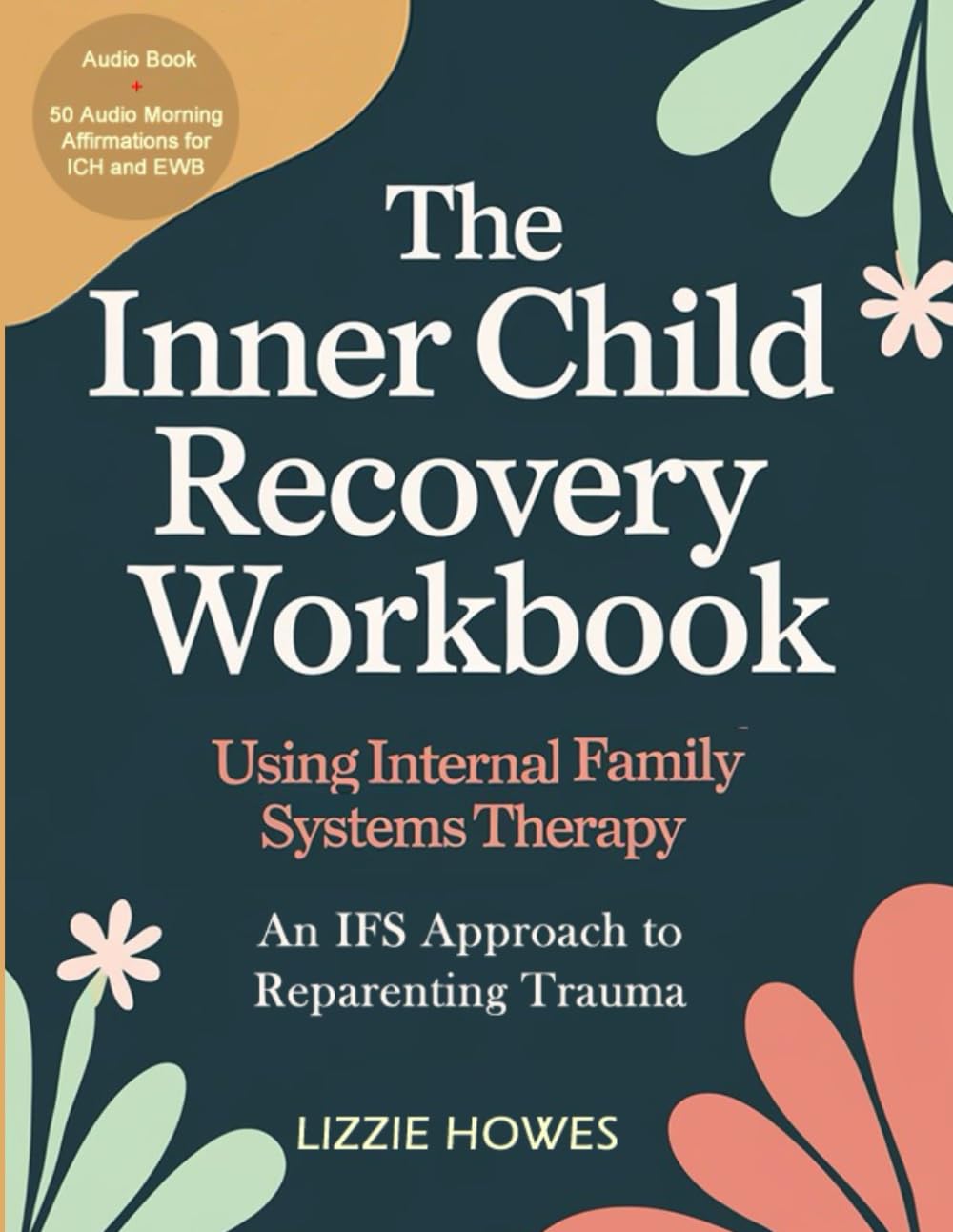 Inner Child Recovery Workbook Using Internal Family Systems Therapy: A Breakthrough Approach to Healing Trauma, Neglect, Abandonment, and Abuse, ... Authentic Self Through Proven IFS Techniques