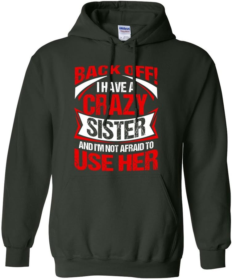 Back Off I Have A Crazy Sister I'm Not Afraid To Use Her DT Sweatshirt Hoodie