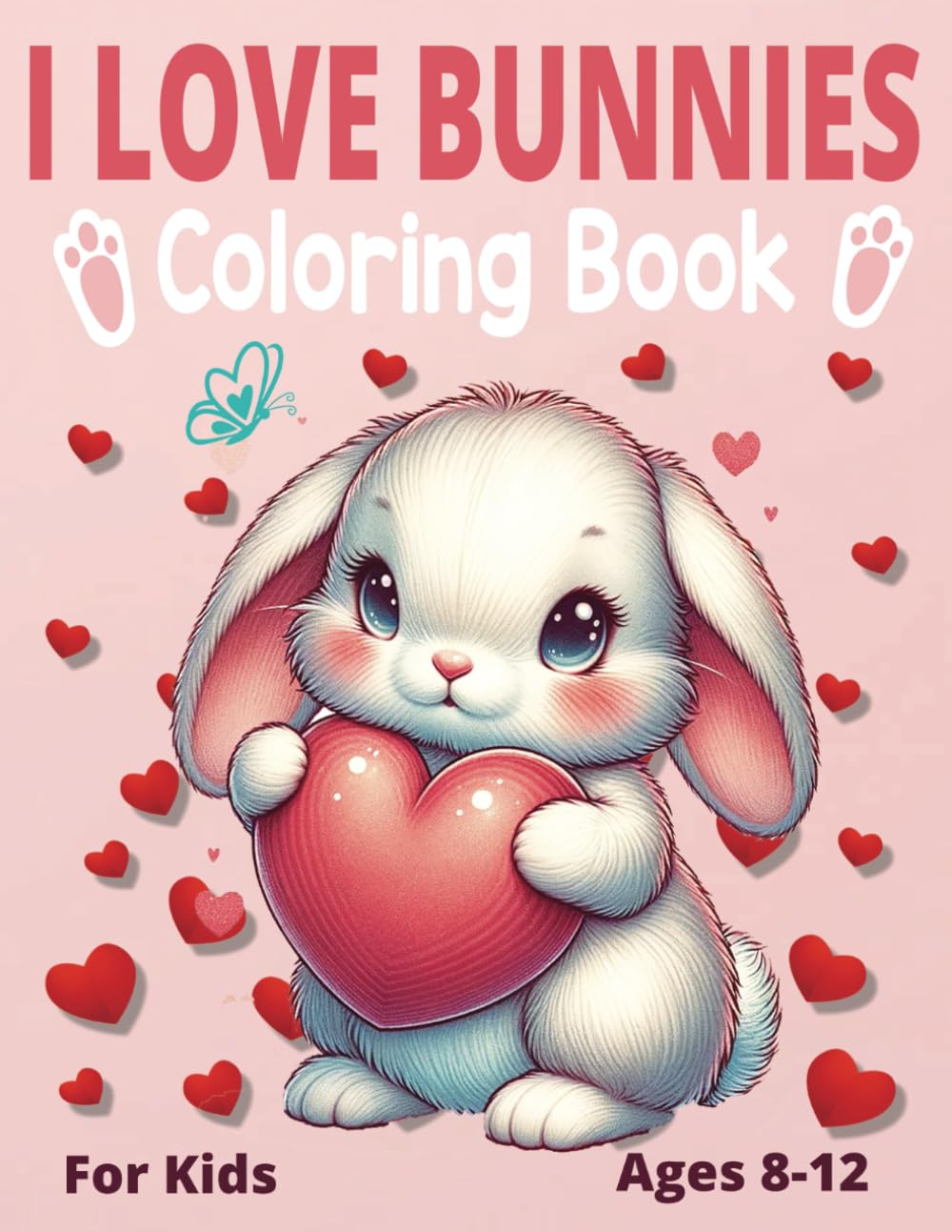 I Love Bunnies Coloring Book: For Kids Ages 8 - 12 Years Old