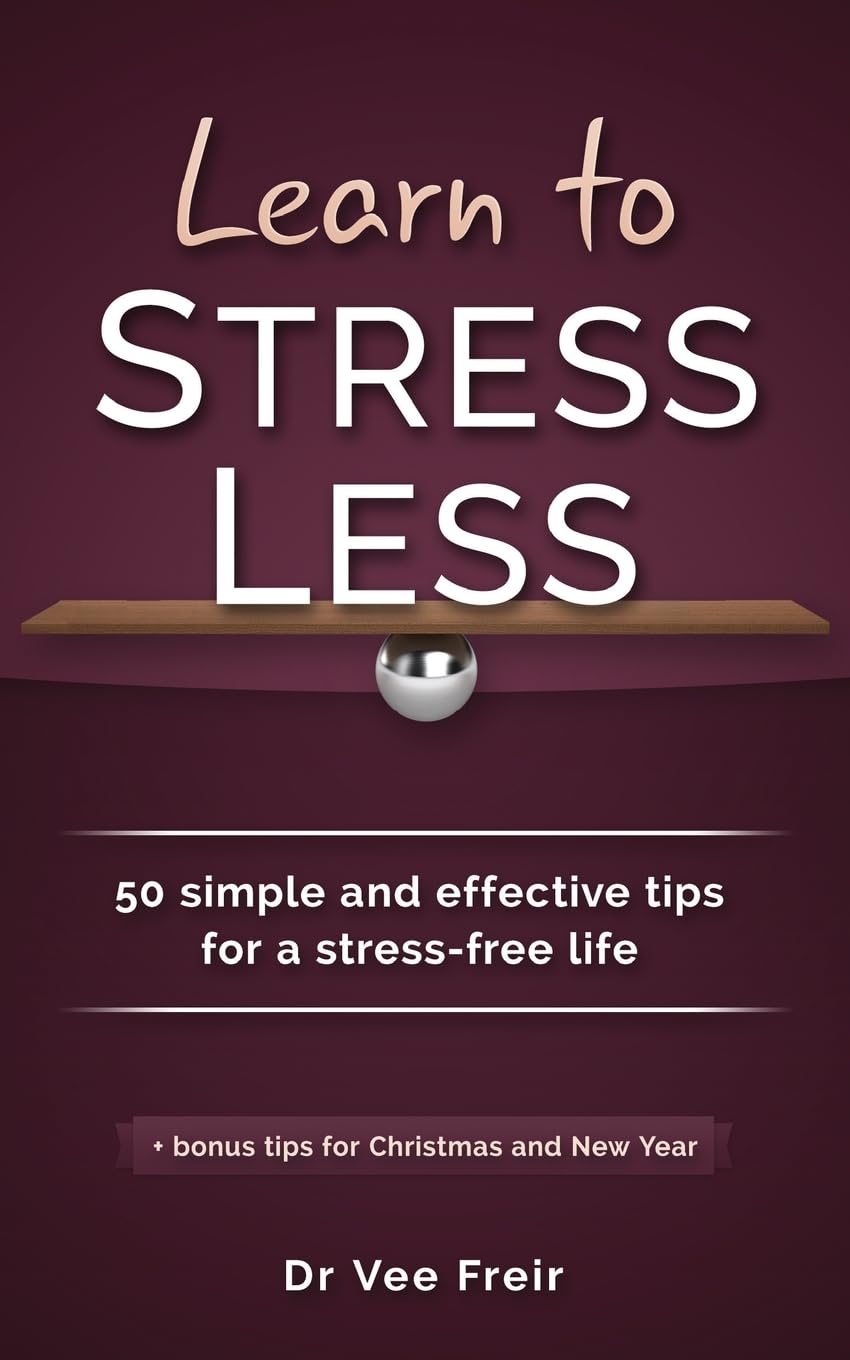 Learn To Stress Less: 50 simple and effective tips for a stress-free life