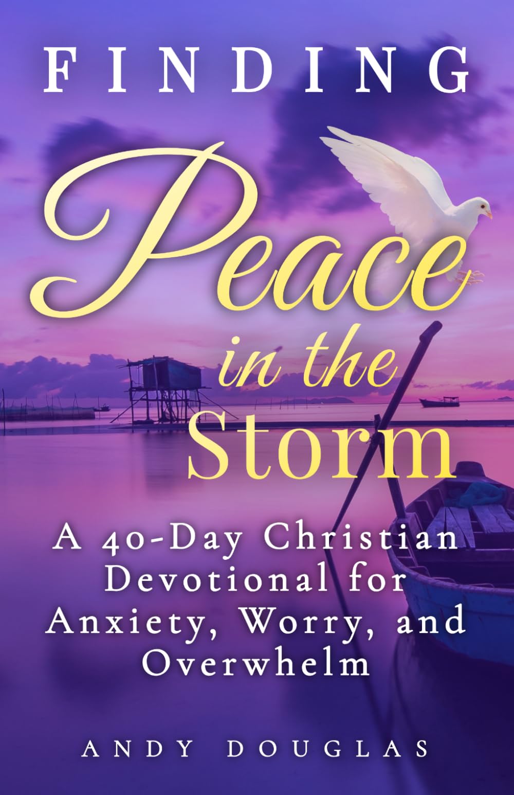 Finding Peace in the Storm: A 40-Day Christian Devotional for Anxiety, Worry, and Overwhelm (Devotional Reflections)