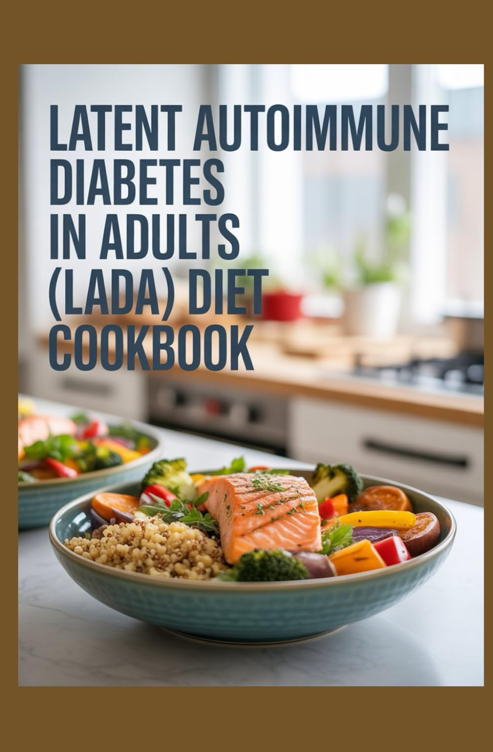 LATENT AUTOIMMUNE DIABETES IN ADULTS (LADA) DIET COOKBOOK: LADA-Friendly recipes for a balanced life
