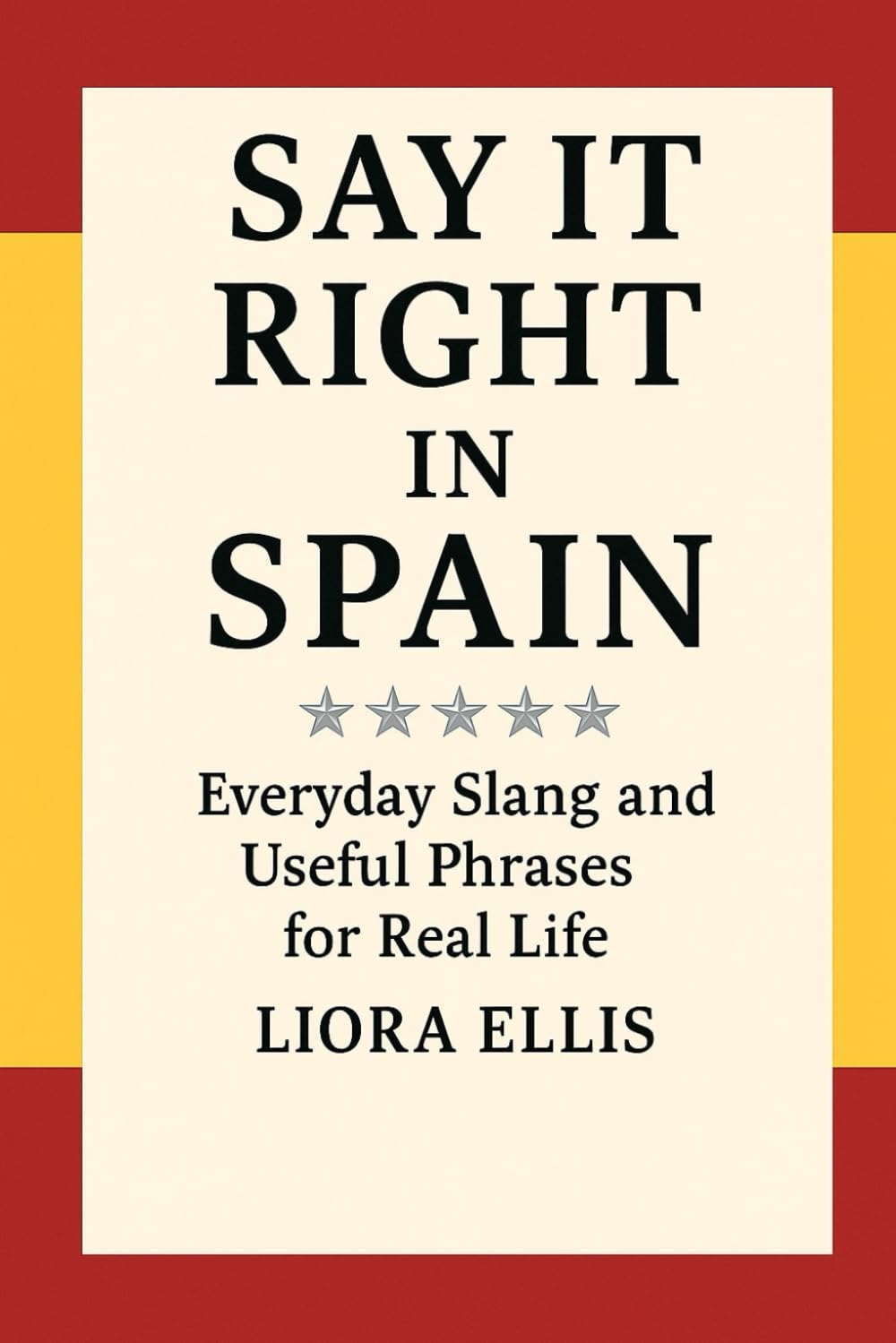 Say It Right in Spain: Everyday Slang and Useful Phrases for Real Life