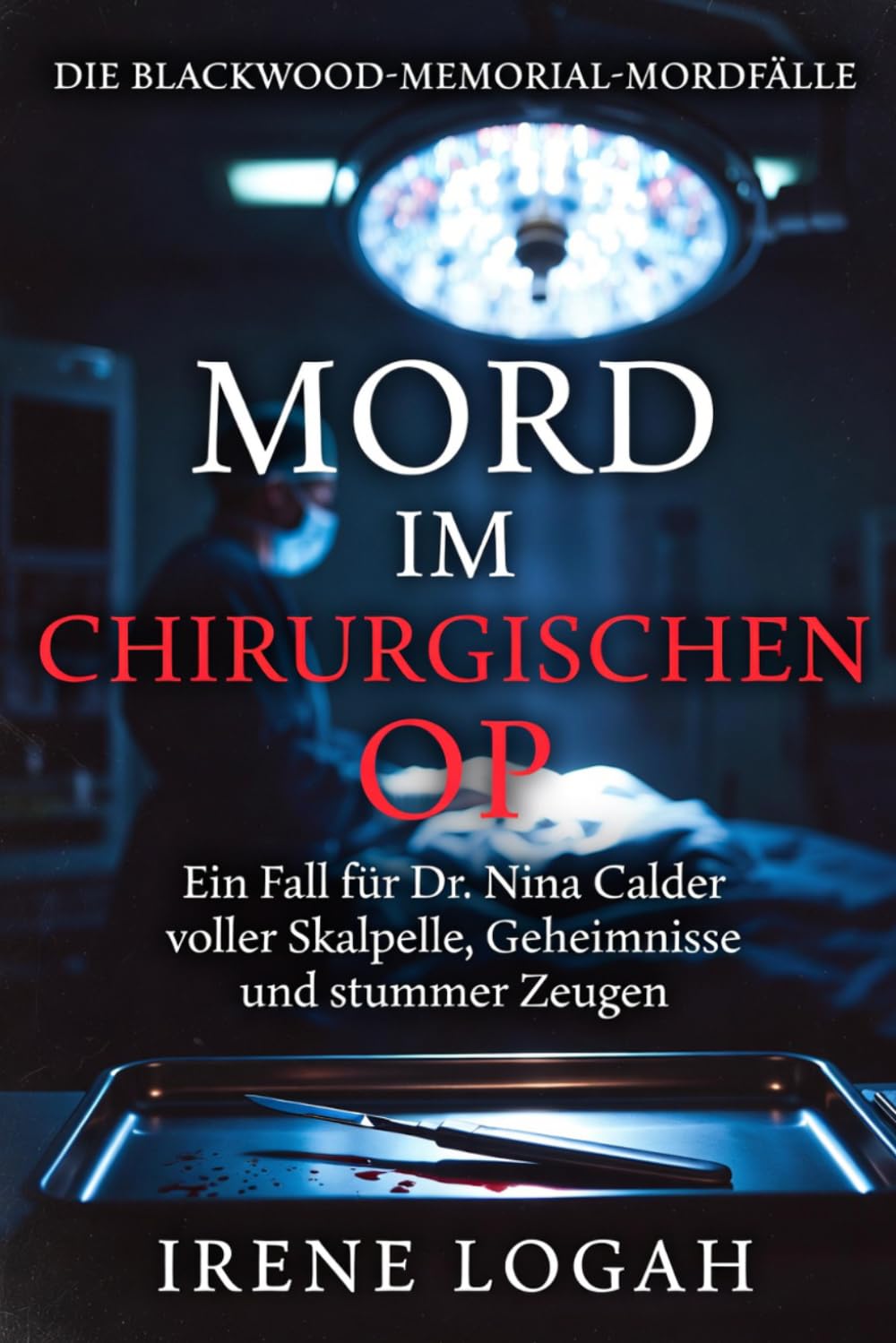 Mord im chirurgischen OP: Ein Fall für Dr. Nina Calder voller Skalpelle, Geheimnisse und stummer Zeugen (Die Blackwood-Memorial-Mordfälle)