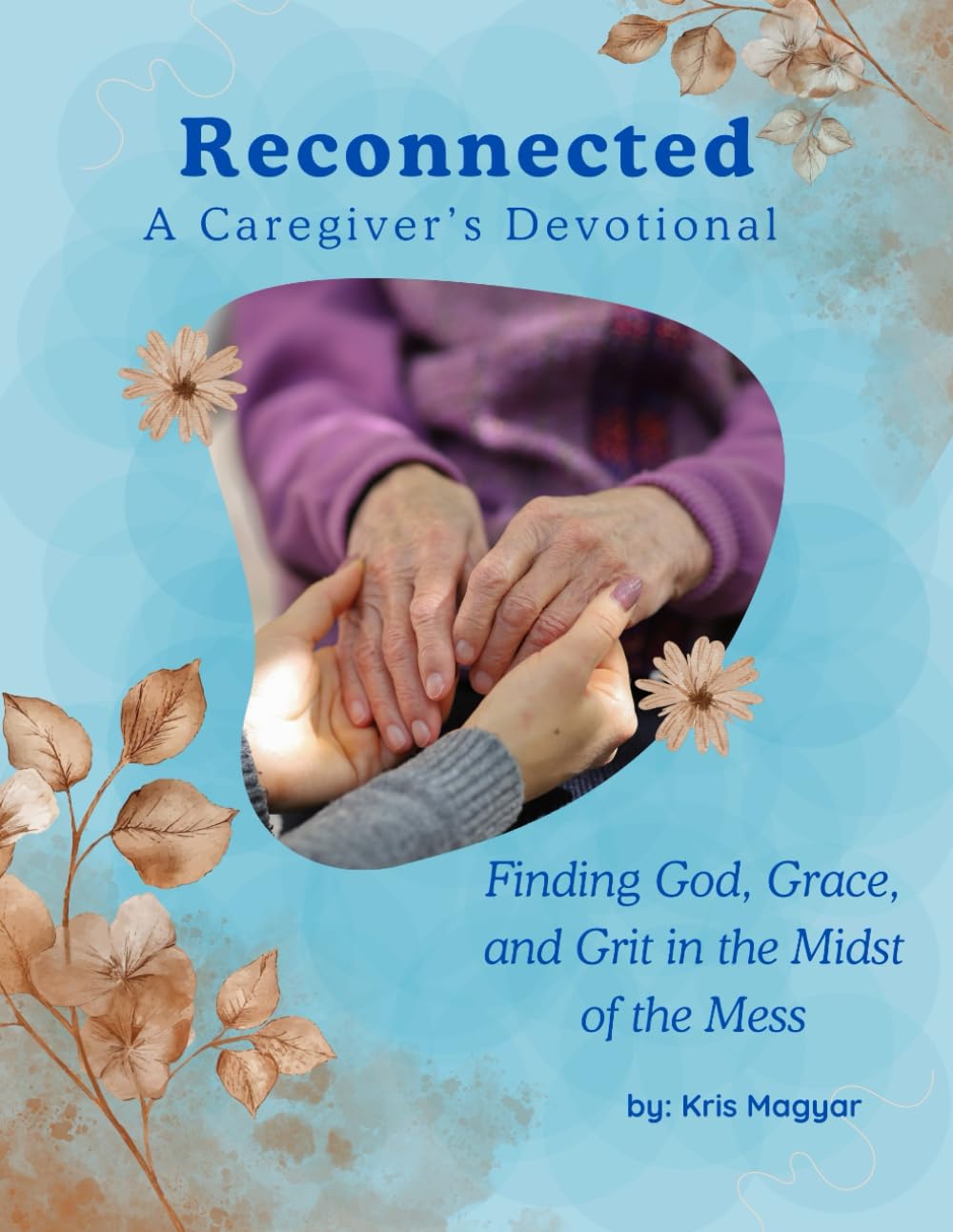 Reconnected: A Caregiver's Devotional: Finding God, Grace, and Grit in the Middle of the Mess