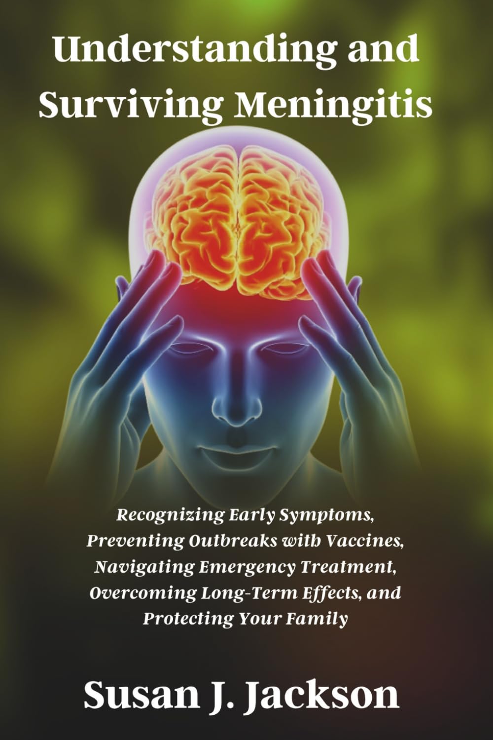 Understanding and Surviving Meningitis: Recognizing Early Symptoms, Preventing Outbreaks with Vaccines, Navigating Emergency Treatment, Overcoming Long-Term Effects, and Protecting Your Family