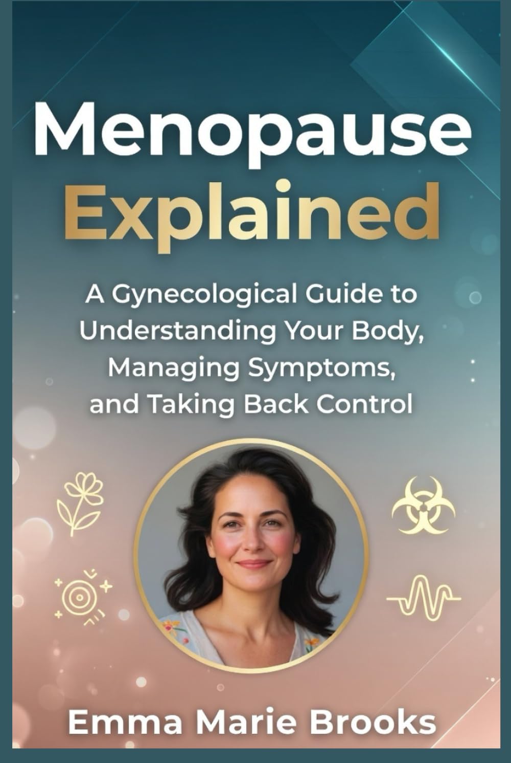Menopause Explained: A Gynecological Guide to Understanding Your Body, Managing Symptoms, and Taking Back Control (The Midlife Reclamation Series)