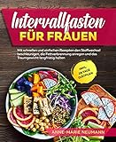 Intervallfasten für Frauen: Mit schnellen und einfachen Rezepten den Stoffwechsel beschleunigen, die Fettverbrennung anregen und das Traumgewicht langfristig halten inkl. 28 Tage Diätplan
