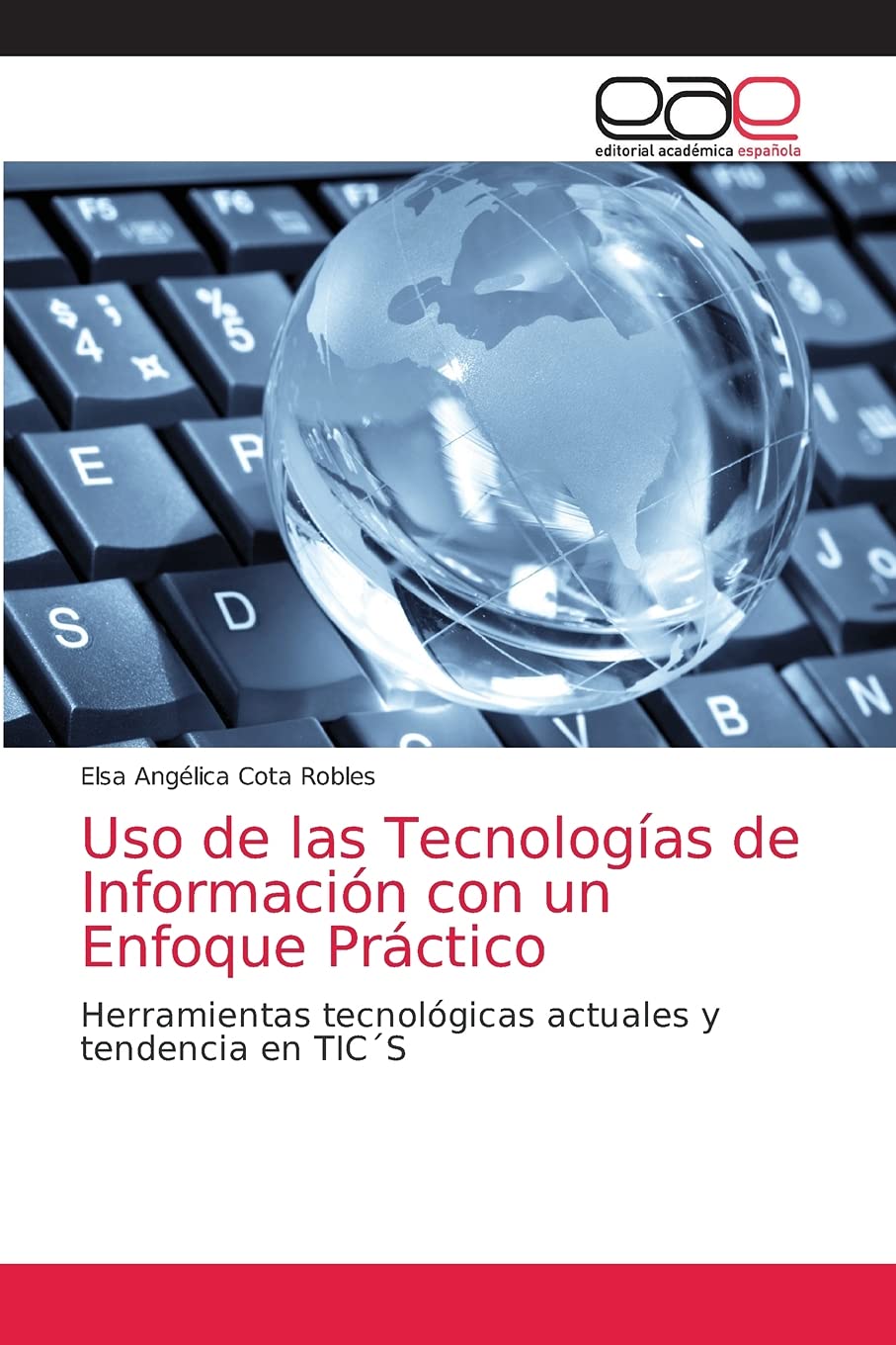 Uso de las Tecnologías de Información con un Enfoque Práctico: Herramientas tecnológicas actuales y tendencia en TIC´S