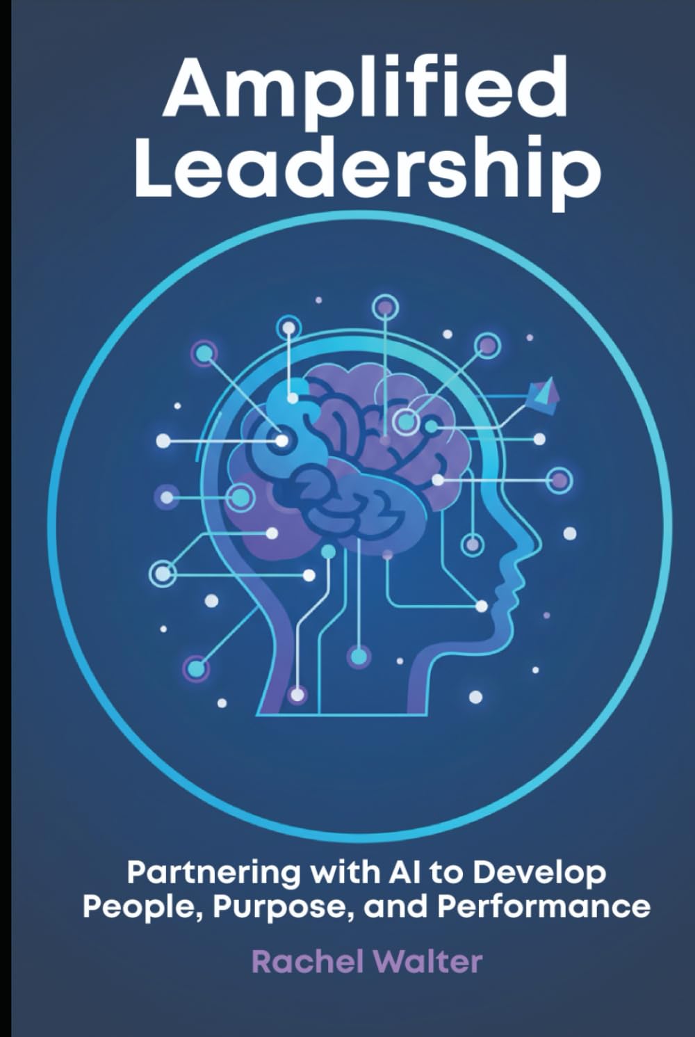 Amplified Leadership: Partnering with AI to Develop People, Purpose, and Performance