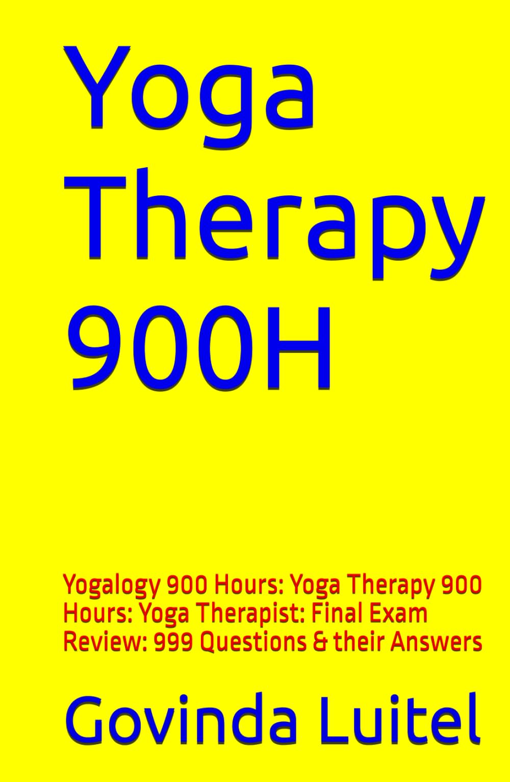 Yoga Therapy 900H: Yogalogy 900 Hours: Yoga Therapy 900 Hours: Yoga Therapist: Final Exam Review: 999 Questions & their Answers