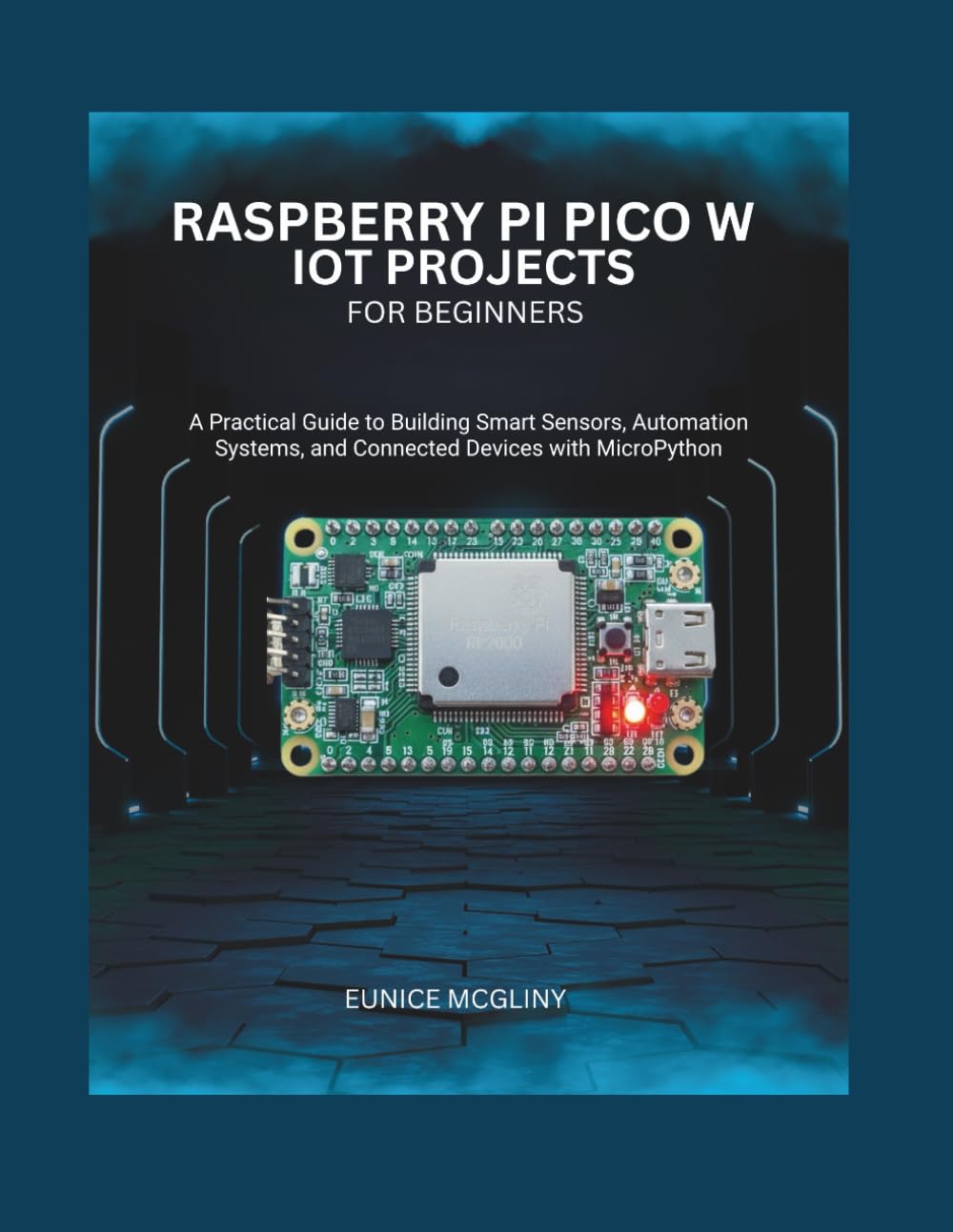 Raspberry Pi Pico W IoT Projects for Beginners: A Practical Guide to Building Smart Sensors, Automation Systems, and Connected Devices with MicroPython