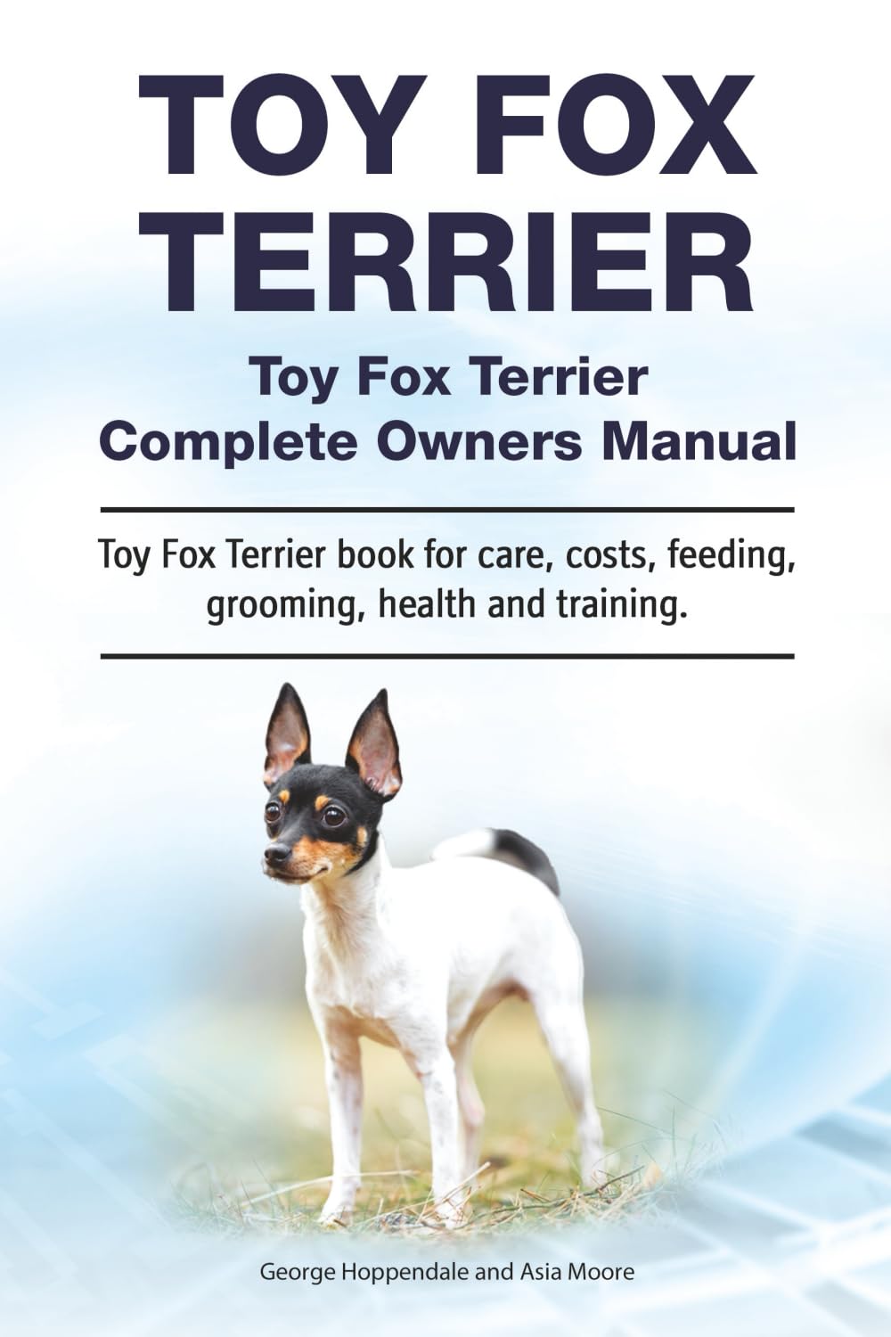 Toy Fox Terrier. Toy Fox Terrier Complete Owners Manual. Toy Fox Terrier book for care, costs, feeding, grooming, health and training.